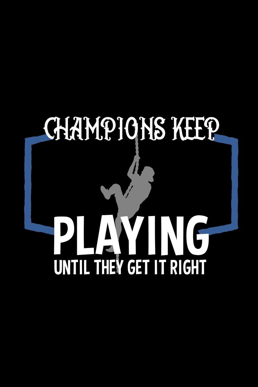 Champions keep playing until they get it right: Notebook Journal Diary 110 Lined pages