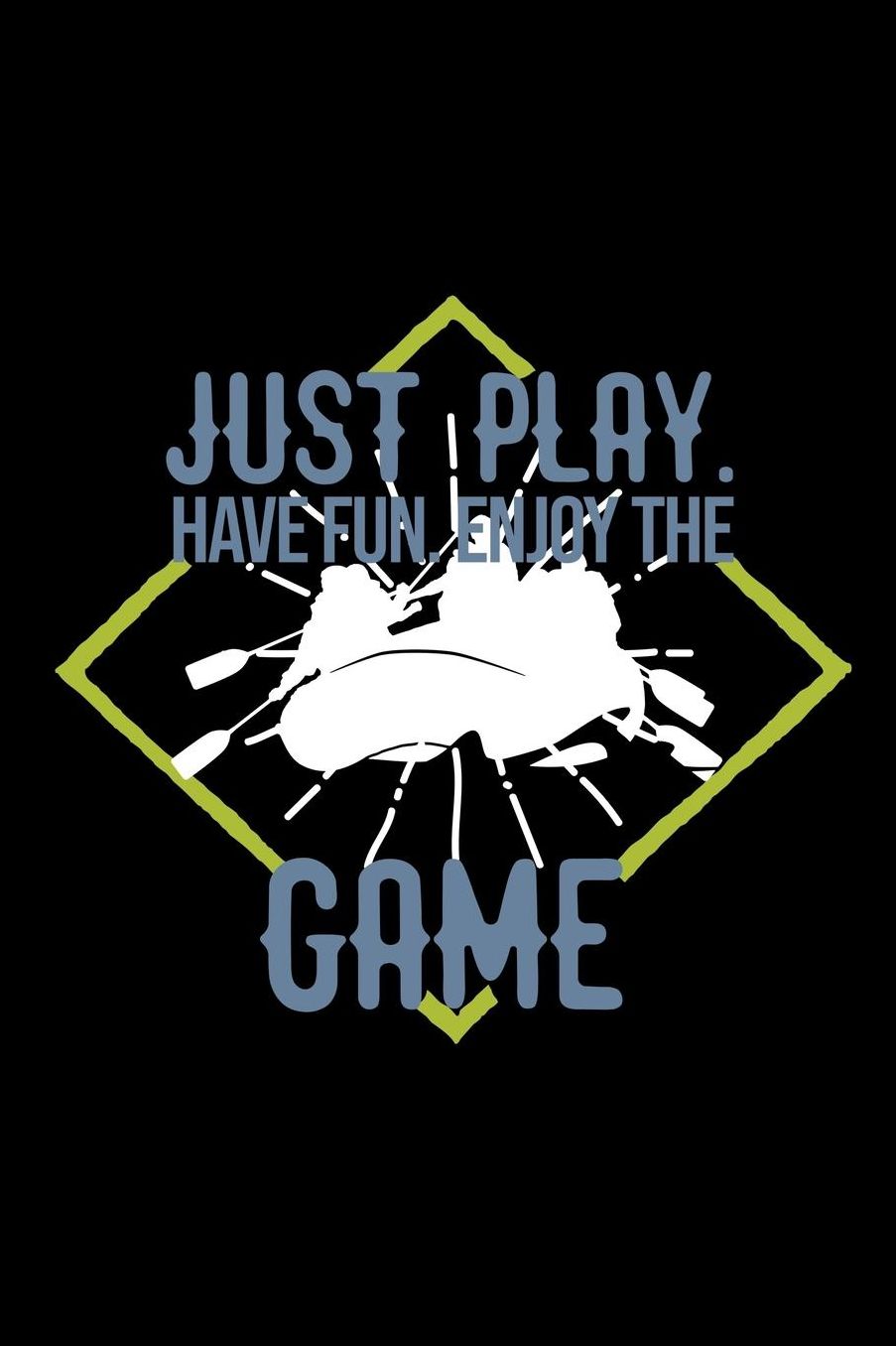 Just play. Have fun. Enjoy the Game: Notebook Journal Diary 110 Lined pages