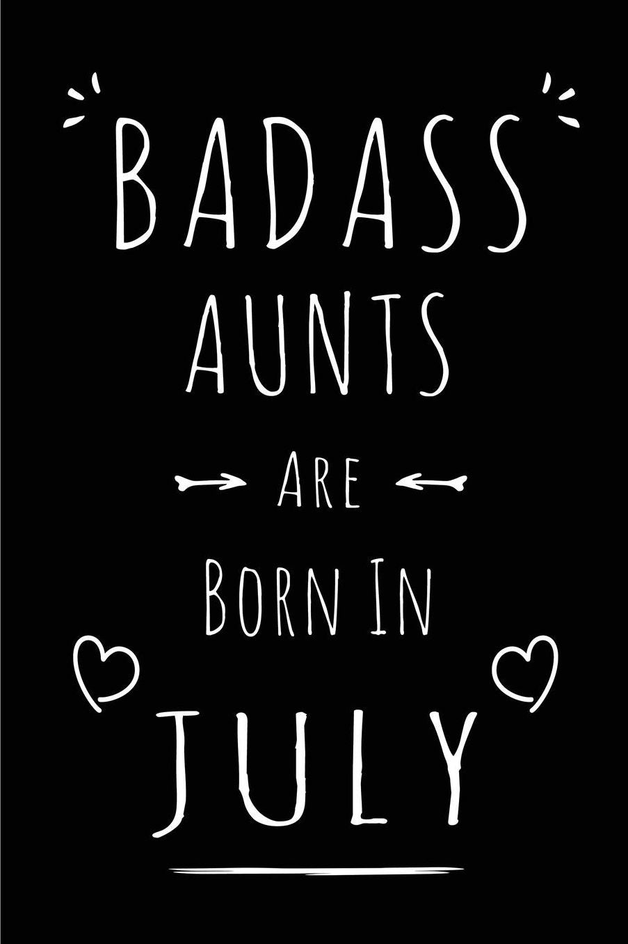 Badass Aunts Are Born In July: Blank Lined Funny Aunt - Auntie Journal Notebooks Diary as Birthday, Welcome, Farewell, Appreciation, Thank You, Christmas, Graduation gag gifts for girls and women( Alternative to B-day present card )