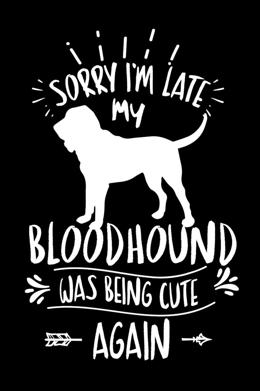Sorry I'm Late My Bloodhound was Being Cute Again: Daily 100 page 6 x 9 journal to jot down your ideas and notes