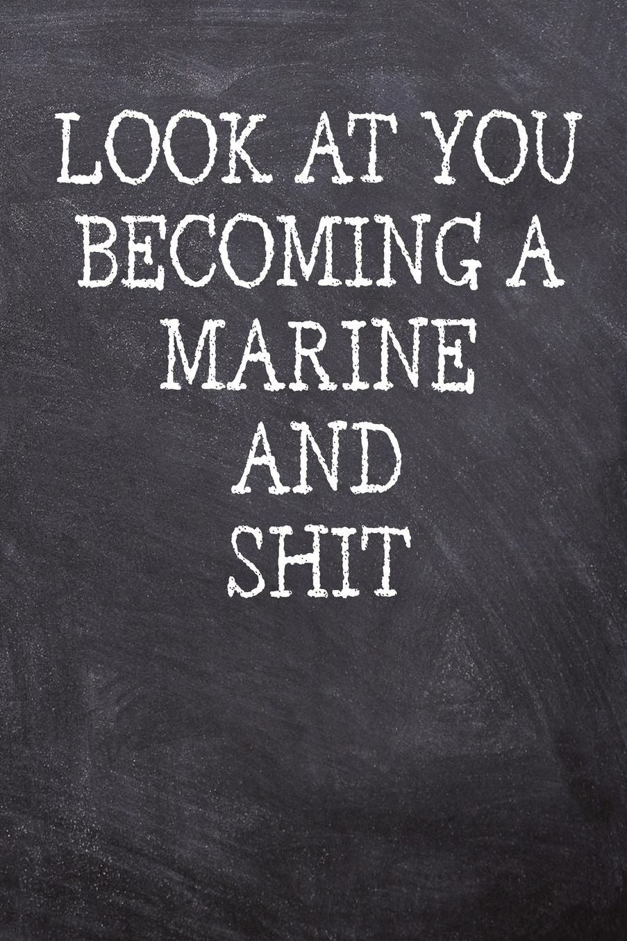 Look At You Becoming A Marine And Shit: College Ruled Notebook 120 Lined Pages 6 x 9 Inches Perfect Funny Gag Gift Joke Journal, Diary, Subject Composition Book With A Soft And Sturdy Matte Chalk And Black Board Themed Cover And A Cool Catchphrase