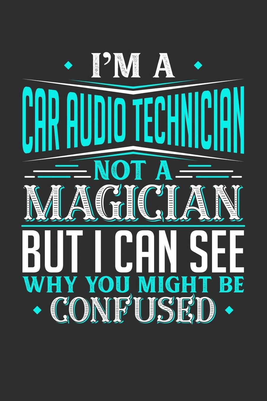 I'm A Car Audio Technician Not A Magician But I can See Why You Might Be Confused: Daily 100 page 6 x 9 journal to jot down your ideas and notes