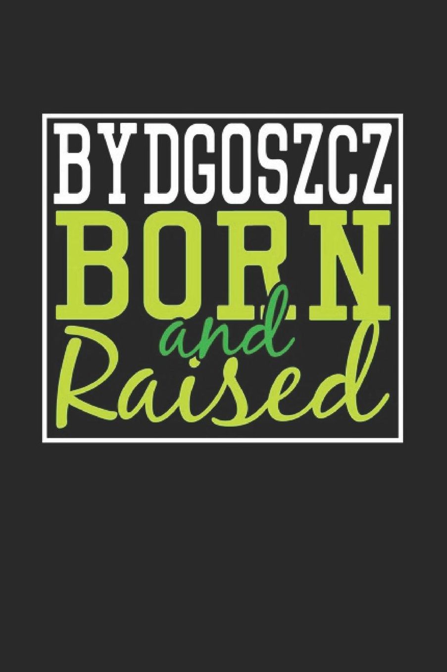 Bydgoszcz Born And Raised: Bydgoszcz Notebook Bydgoszcz Vacation Journal 110 Blank Paper Pages 6 x 9 Handlettering Diary I Logbook Bydgoszcz Buch