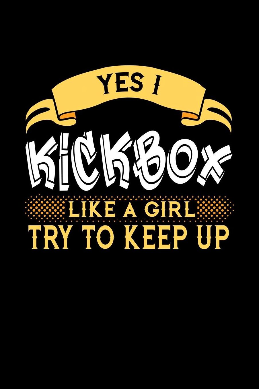 Yes I Kickbox Like a Girl Try to Keep Up: 6x9 inches college ruled notebook, 120 Pages, Composition Book and Journal, perfect gift idea for girls like your daughter, sister or girlfriend who loves to Kickbox