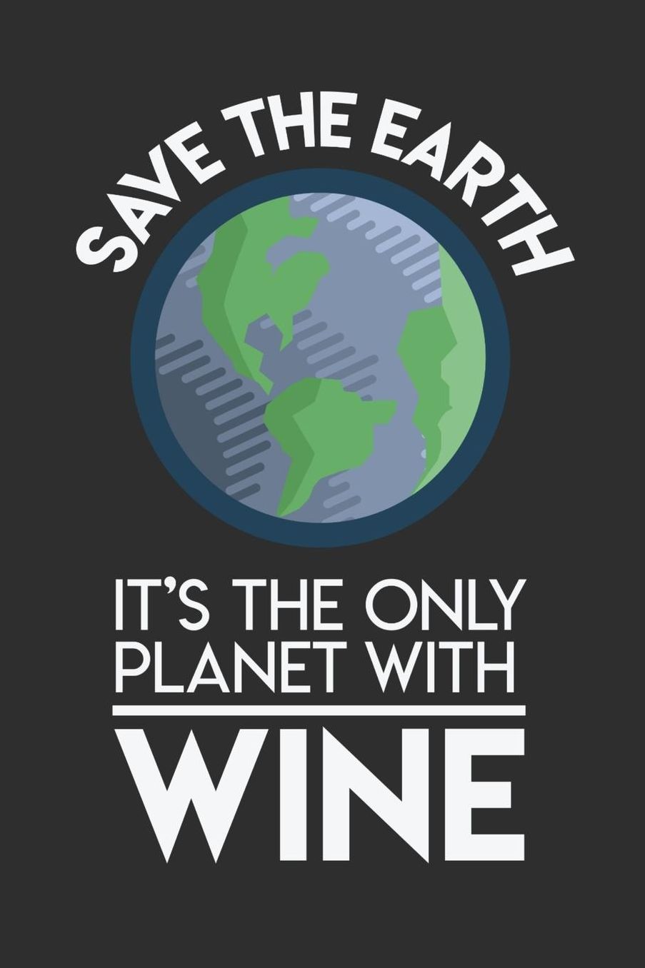 Save The Earth It's The Only Planet With Wine: Daily 100 page 6 x 9 Food Lover journal to jot down your ideas and notes