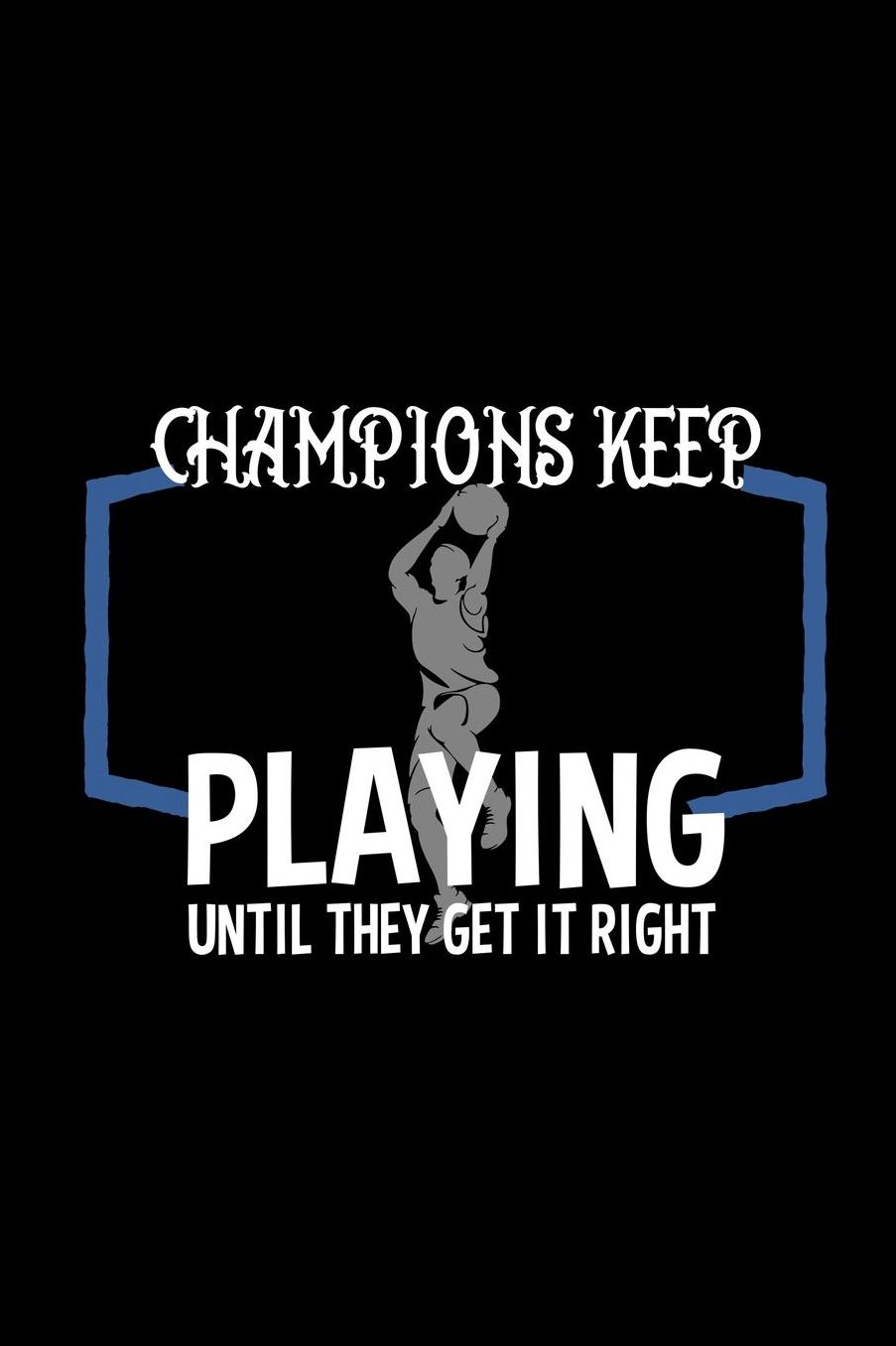Champions keep playing until they get it right: Notebook Journal Diary 110 Lined pages