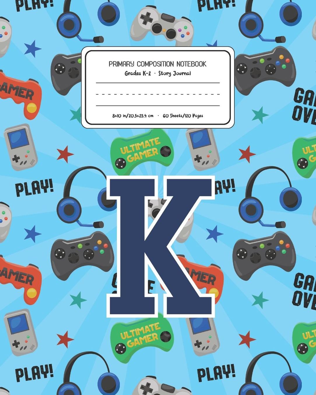 Primary Composition Notebook Grades K-2 Story Journal K: Video Games Pattern Primary Composition Book Letter K Personalized Lined Draw and Write Handwriting Paper Picture Space and Dashed Midline Notebook for Boys Exercise Book for Kids Back to School Pre