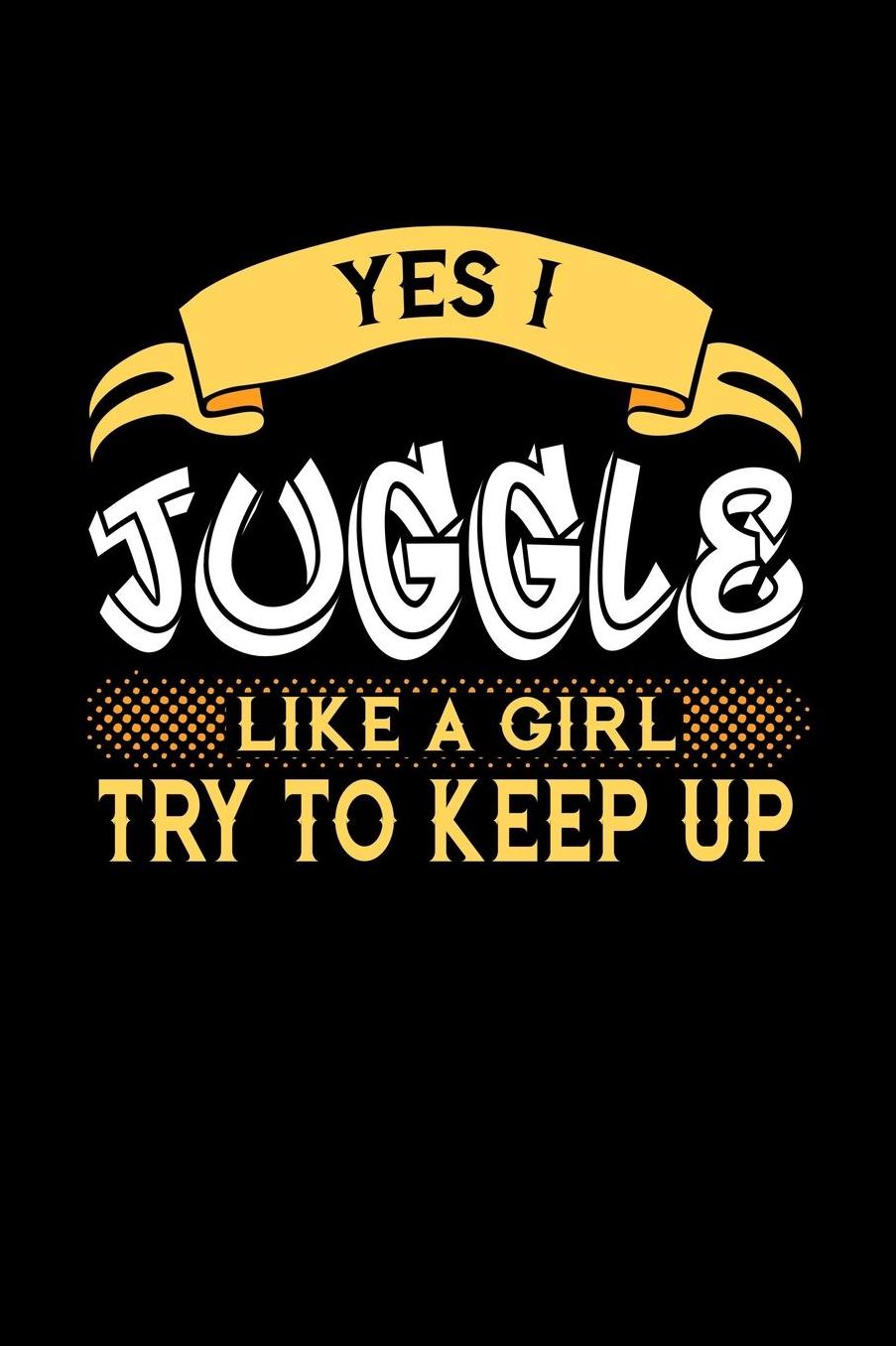 Yes I Juggle Like a Girl Try to Keep Up: 6x9 inches checkered notebook, 120 Pages, Composition Book and Journal, perfect gift idea for girls like your daughter, sister or girlfriend who loves to Juggle
