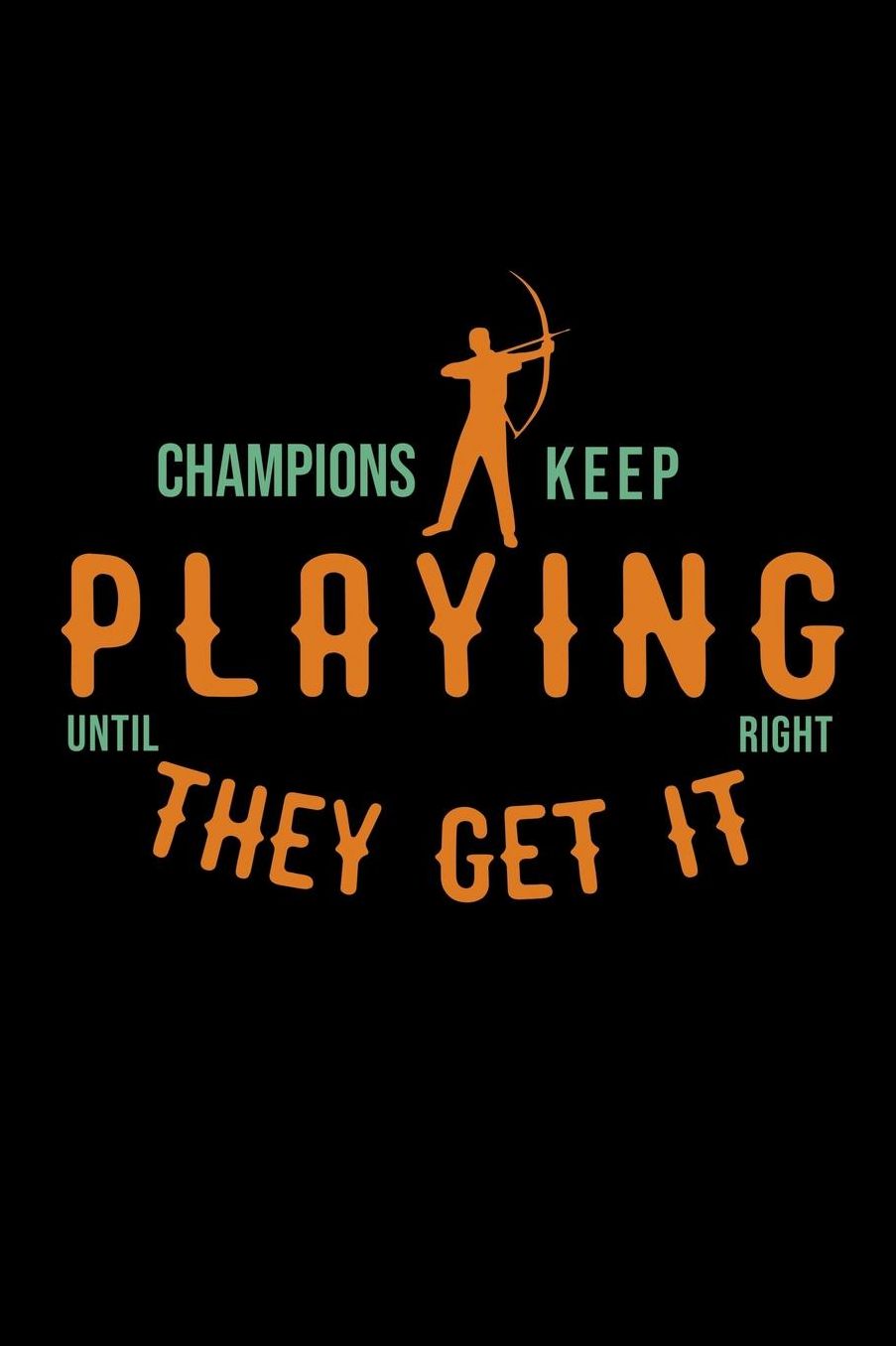 Champions keep playing until they get it right: Notebook Journal Diary 110 Lined pages