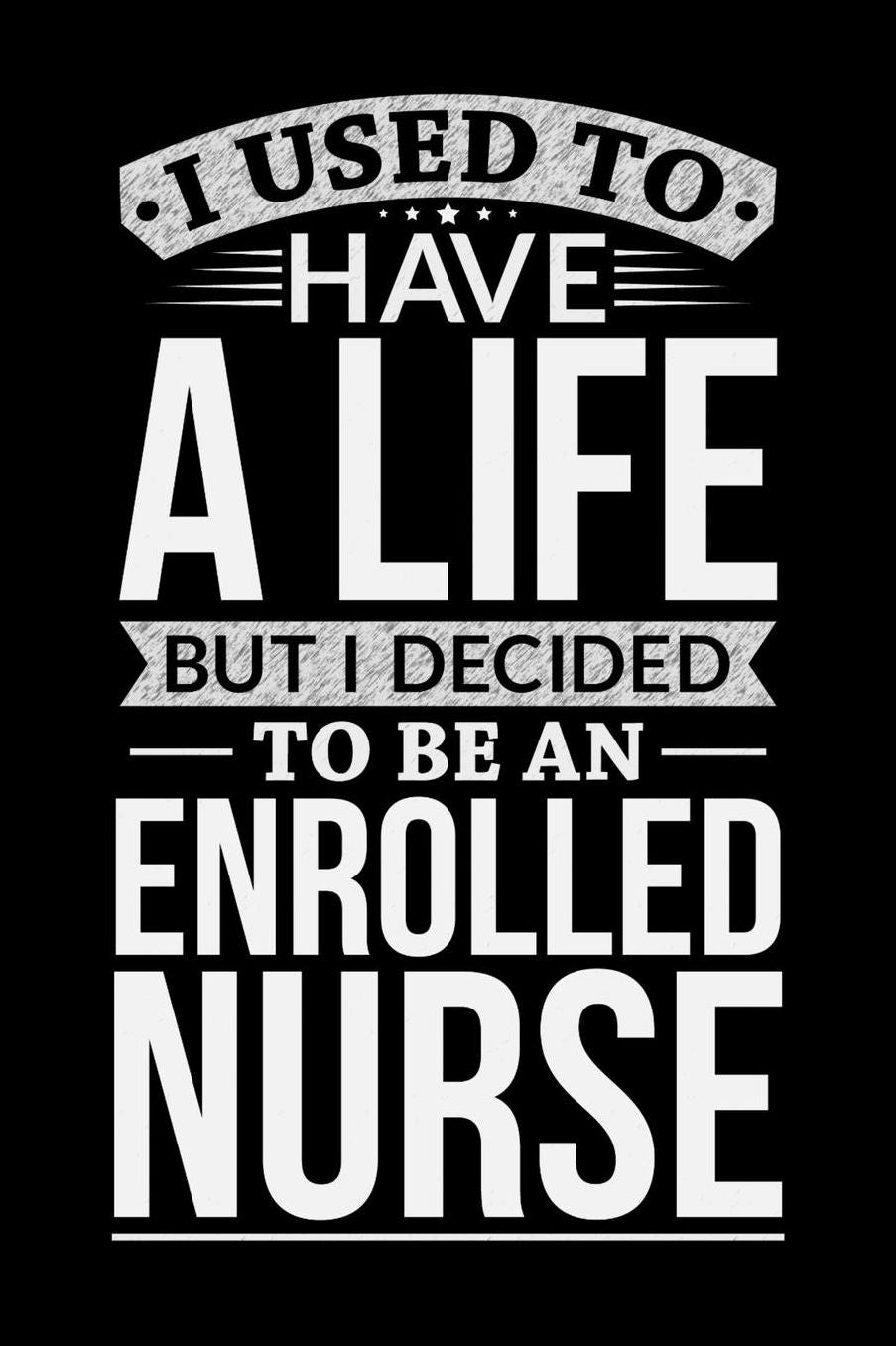 I Used To Have A Life But I Decided To Be An Enrolled nurse: Daily 100 page 6 x 9 journal to jot down your ideas and notes