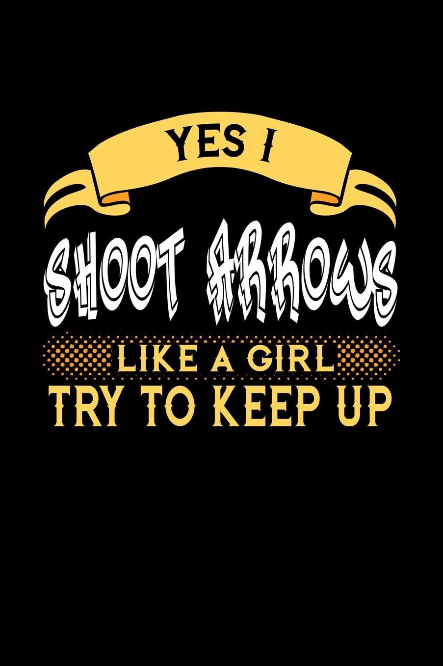 Yes I Shoot Arrows Like a Girl Try to Keep Up: 6x9 inches checkered notebook, 120 Pages, Composition Book and Journal, perfect gift idea for girls like your daughter, sister or girlfriend who loves to shoot Arrows