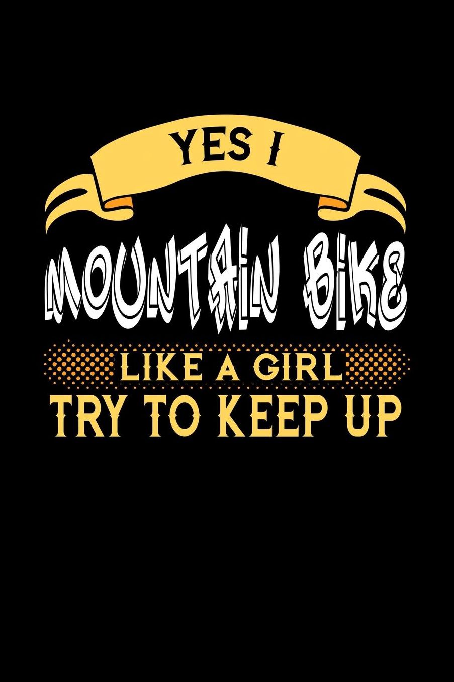 Yes I Mountain Bike Like a Girl Try to Keep Up: 6x9 inches college ruled notebook, 120 Pages, Composition Book and Journal, perfect gift idea for girls like your daughter, sister or girlfriend who loves to Mountain Bike