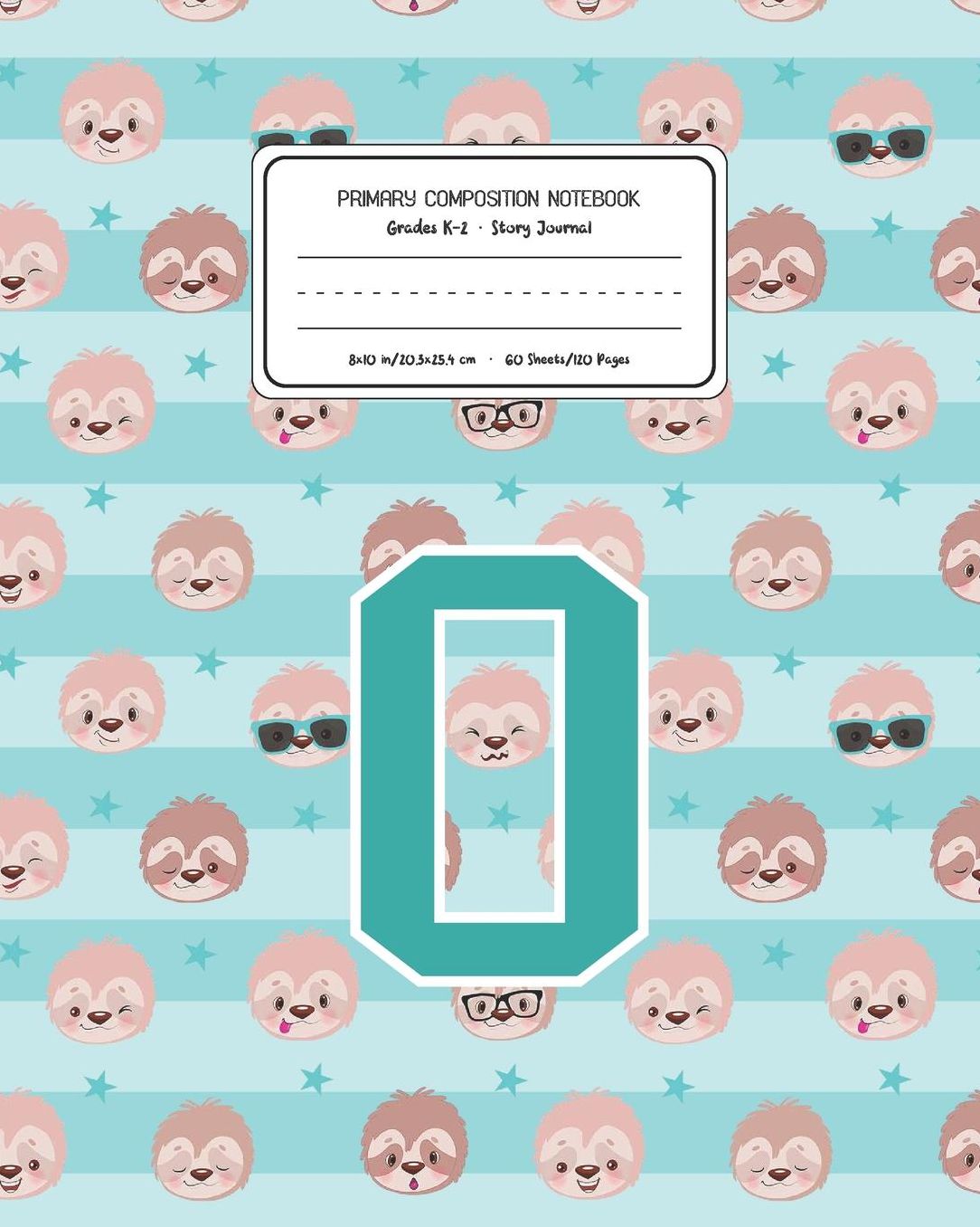 Primary Composition Notebook Grades K-2 Story Journal O: Sloth Animal Pattern Primary Composition Book Letter O Personalized Lined Draw and Write Handwriting Paper Picture Space and Dashed Midline Notebook for Boys Exercise Book for Kids Back to School Pr