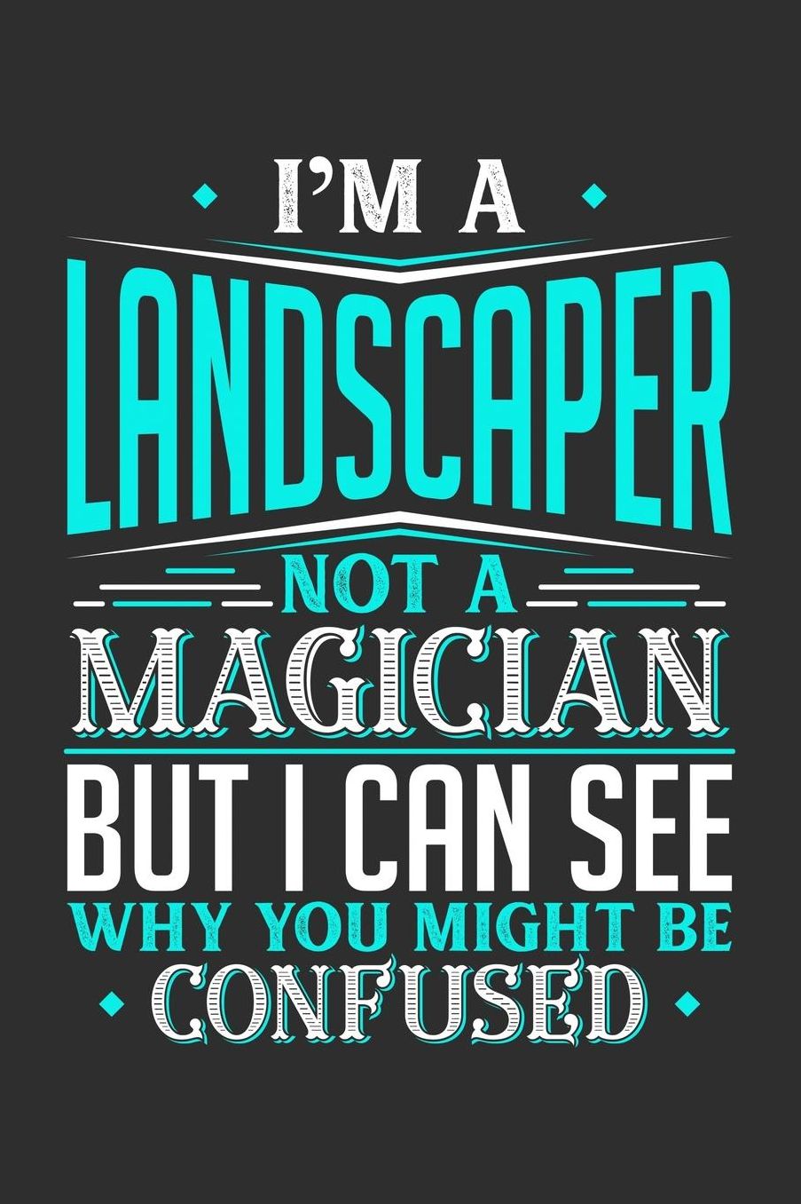 I'm A Landscaper Not A Magician But I can See Why You Might Be Confused: Daily 100 page 6 x 9 journal to jot down your ideas and notes
