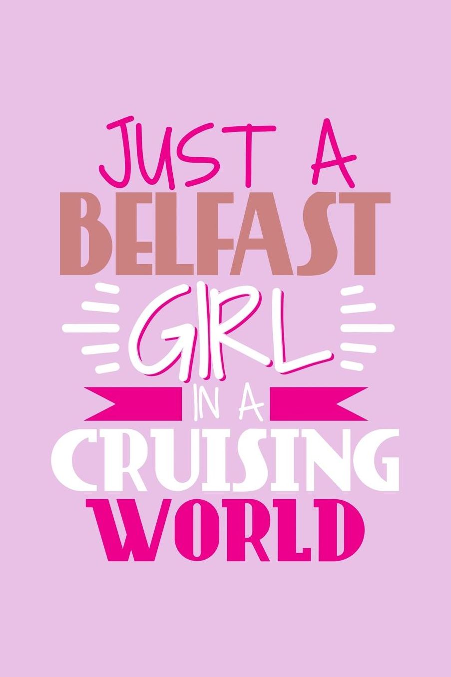 Just A Belfast Girl In A Cruising World: 6x9 110 Blank Notebook Inspirational Journal Travel Note Pad Motivational Quote Collection Sketchbook