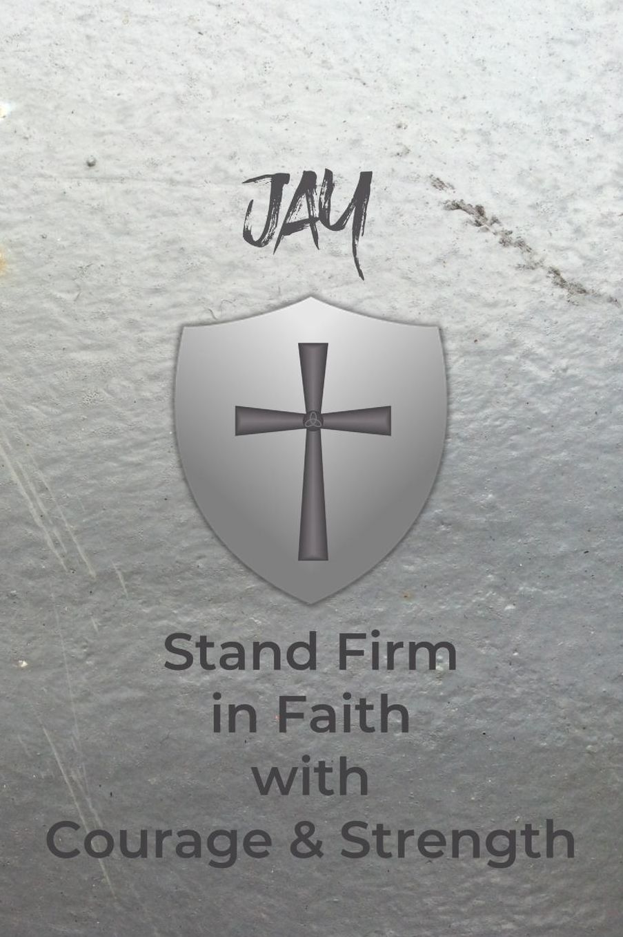 Jay Stand Firm in Faith with Courage & Strength: Personalized Notebook for Men with Bibical Quote from 1 Corinthians 16:13