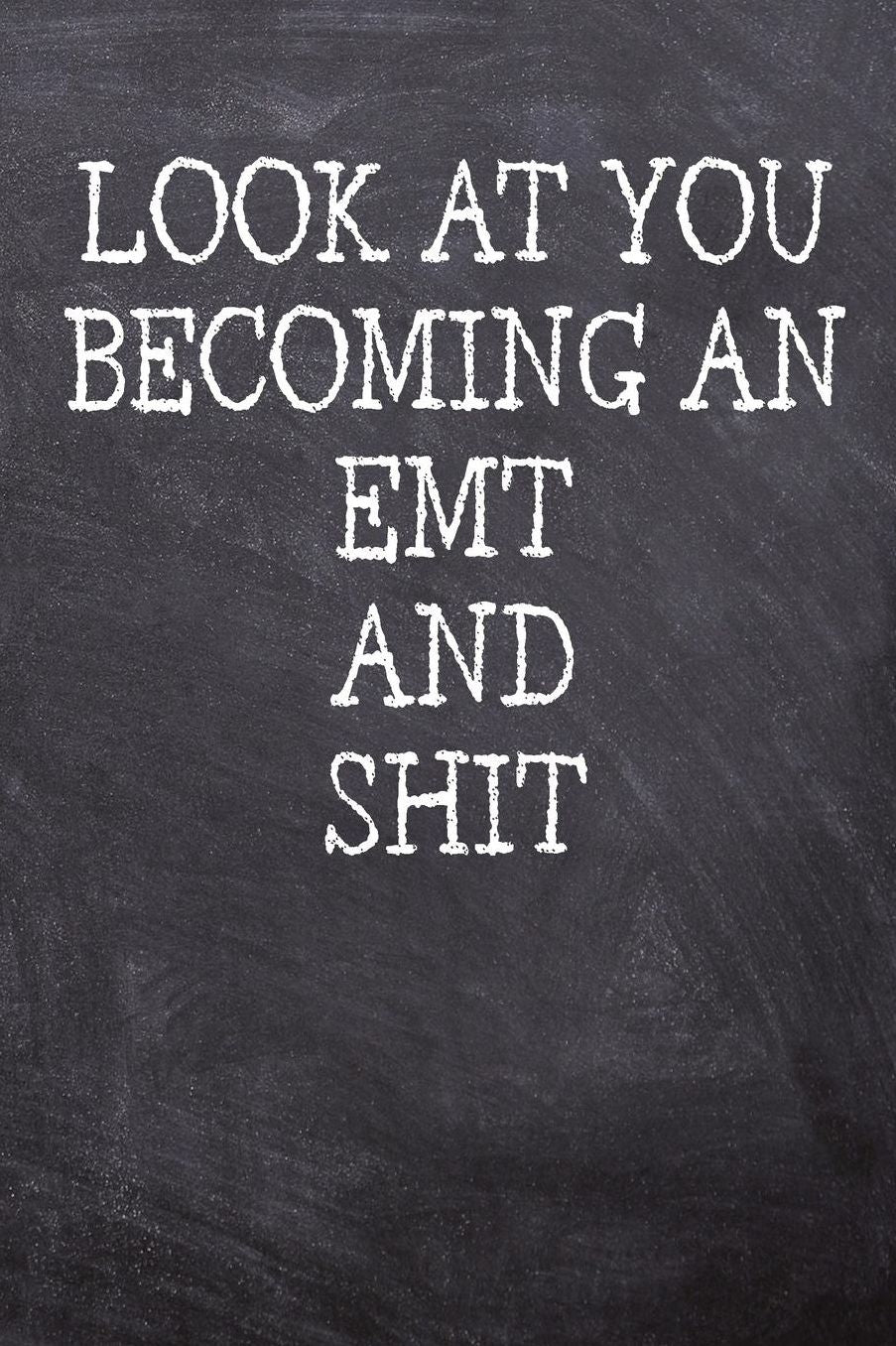 Look At You Becoming An EMT And Shit: College Ruled Notebook 120 Lined Pages 6 x 9 Inches Perfect Funny Gag Gift Joke Journal, Diary, Subject Composition Book With A Soft And Sturdy Matte Chalk And Black Board Themed Cover And A Cool Catchphrase