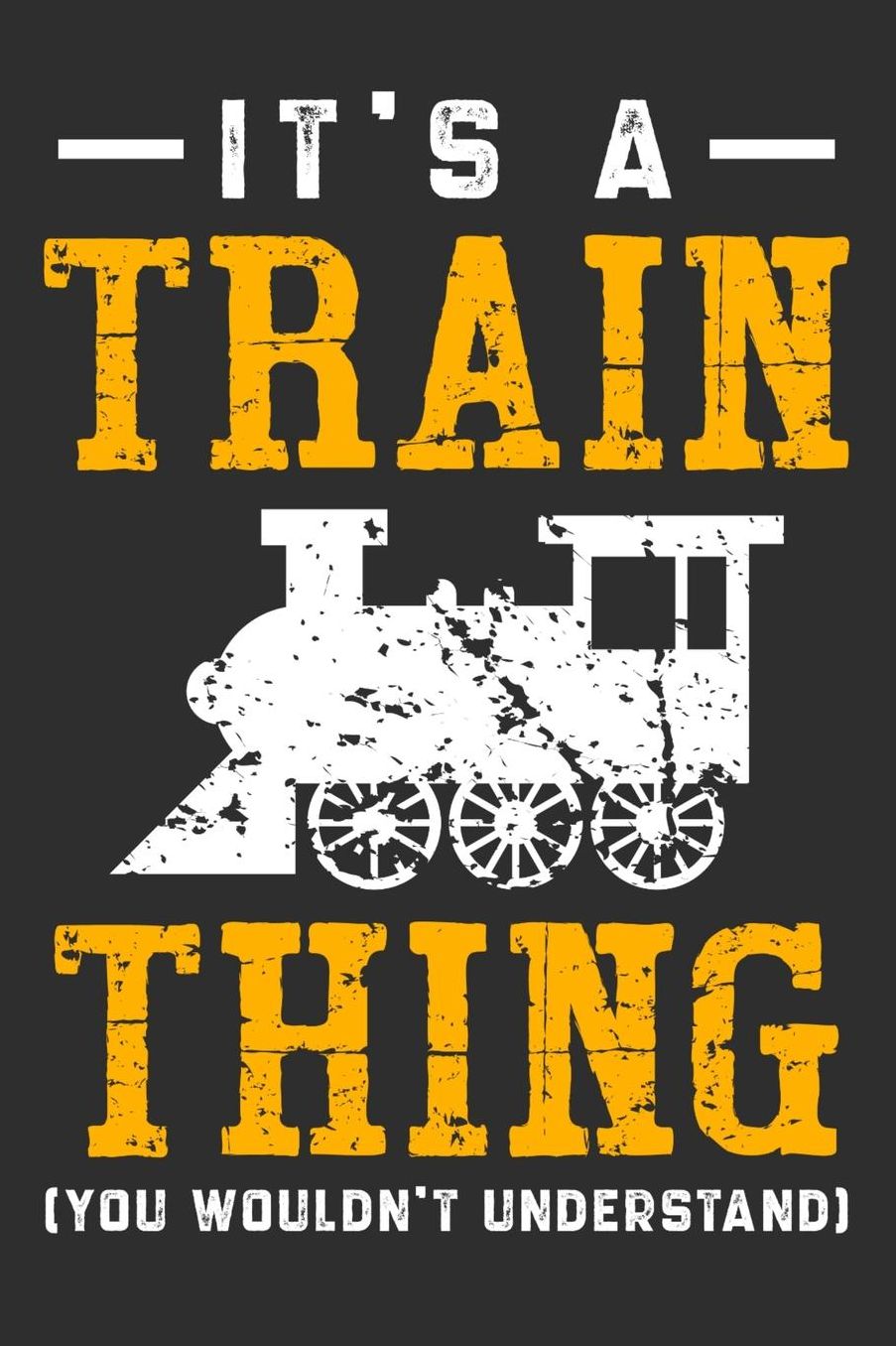 It's A Train Thing You Wouldn't Understand: Daily 100 page 6 x 9 journal for hobby lovers perfect Gift to jot down his ideas and notes
