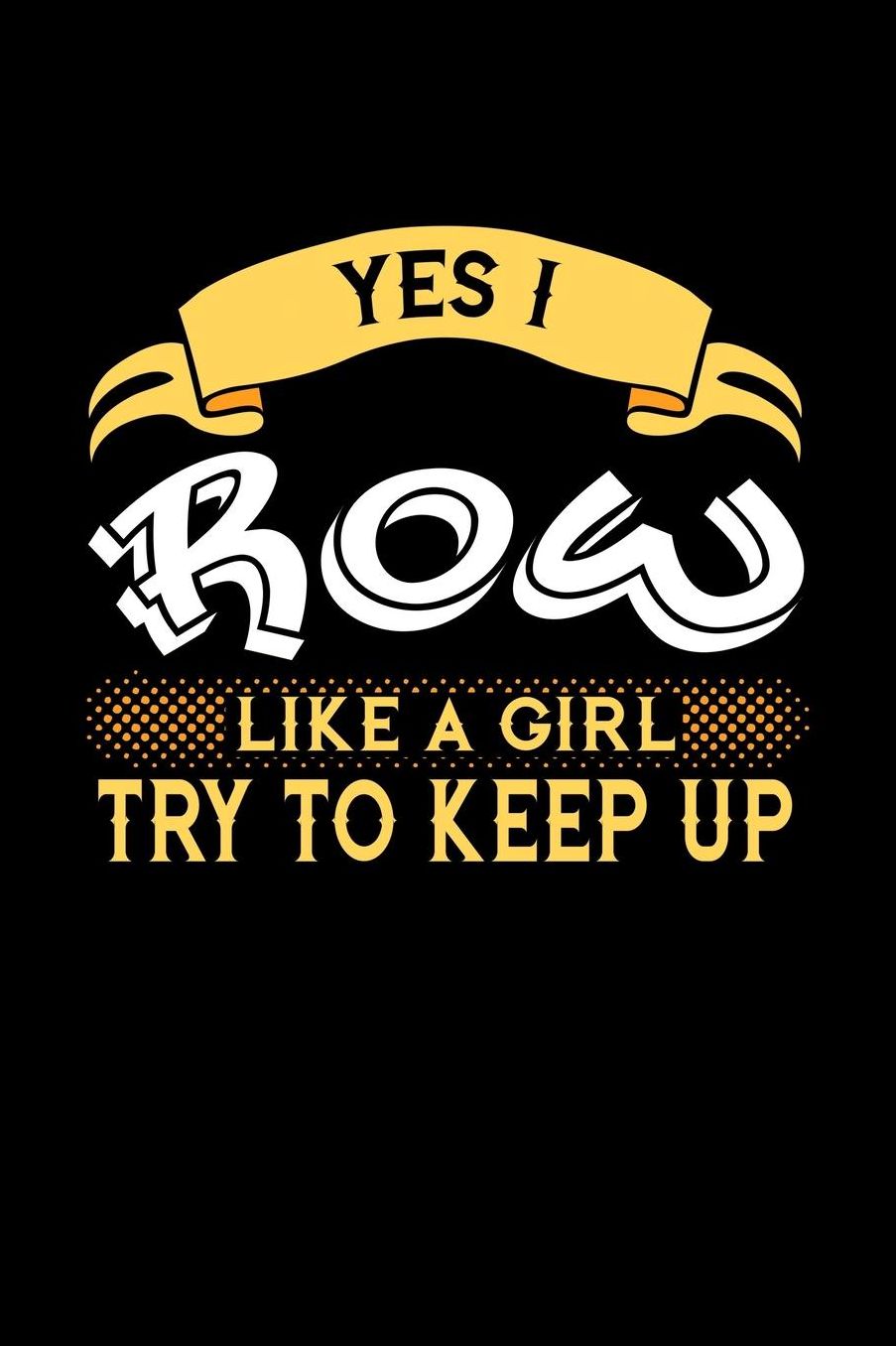 Yes I Row Like a Girl Try to Keep Up: 6x9 inches blank notebook, 120 Pages, Composition Book and Journal, perfect gift idea for girls like your daughter, sister or girlfriend who loves to Row