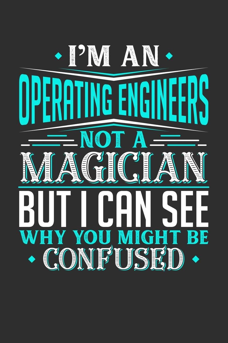 I'm An Operating Engineer Not A Magician But I can See Why You Might Be Confused: Daily 100 page 6 x 9 journal to jot down your ideas and notes
