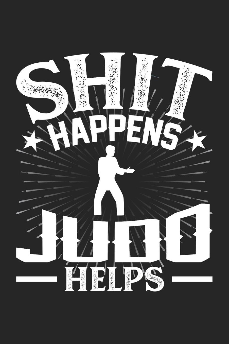 Shit Happens Judo Helps: Daily 100 page 6 x 9 journal for those who practice Martial Arts perfect Gift to jot down his daily ideas and notes