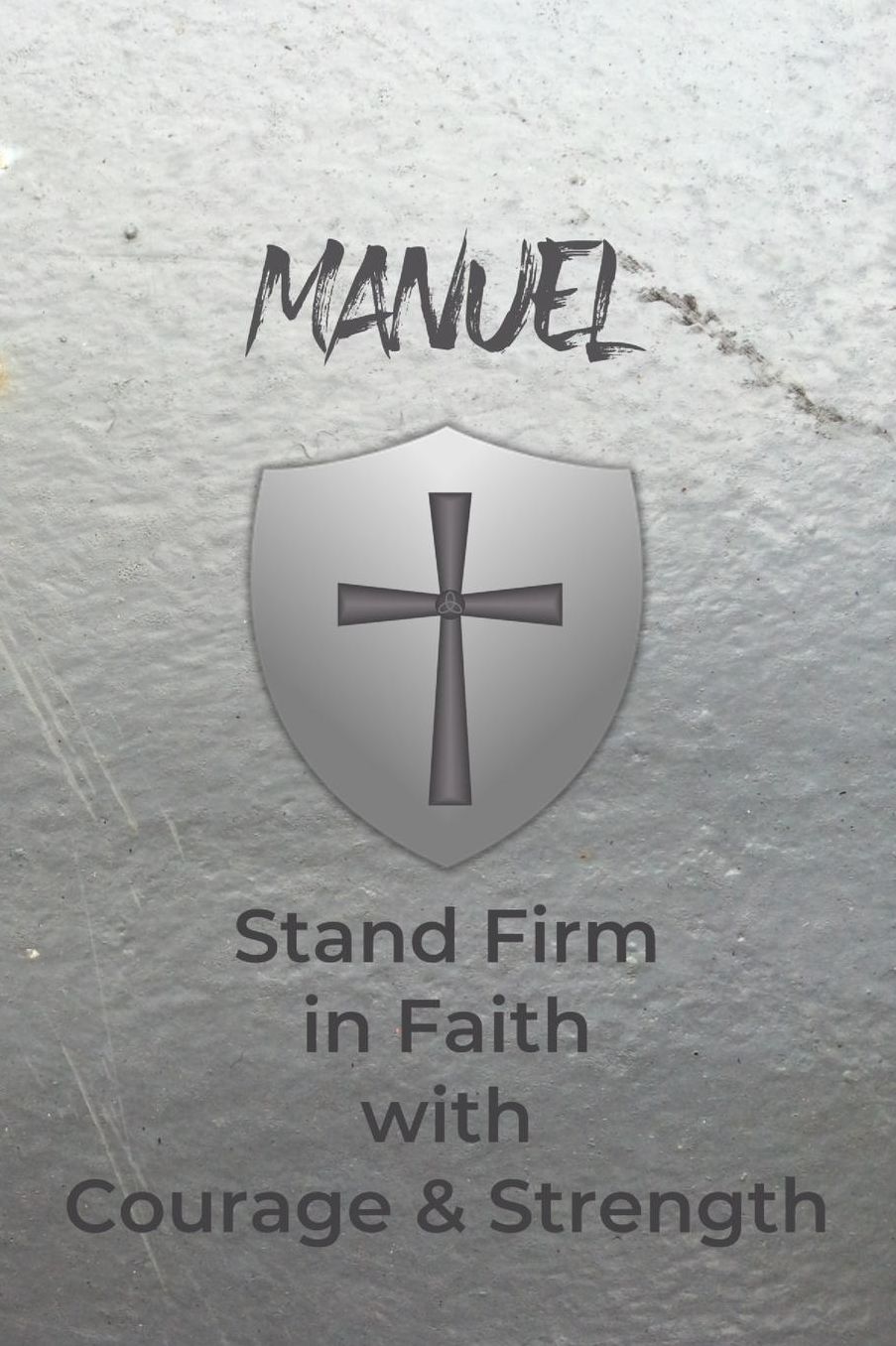 Manuel Stand Firm in Faith with Courage & Strength: Personalized Notebook for Men with Bibical Quote from 1 Corinthians 16:13