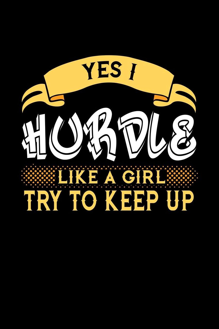 Yes I Hurdle Like a Girl Try to Keep Up: 6x9 inches blank notebook, 120 Pages, Composition Book and Journal, perfect gift idea for girls like your daughter, sister or girlfriend who loves to Hurdle