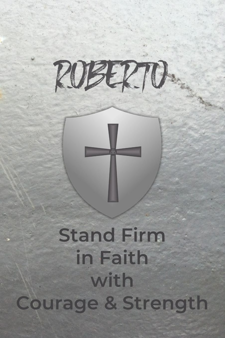 Roberto Stand Firm in Faith with Courage & Strength: Personalized Notebook for Men with Bibical Quote from 1 Corinthians 16:13
