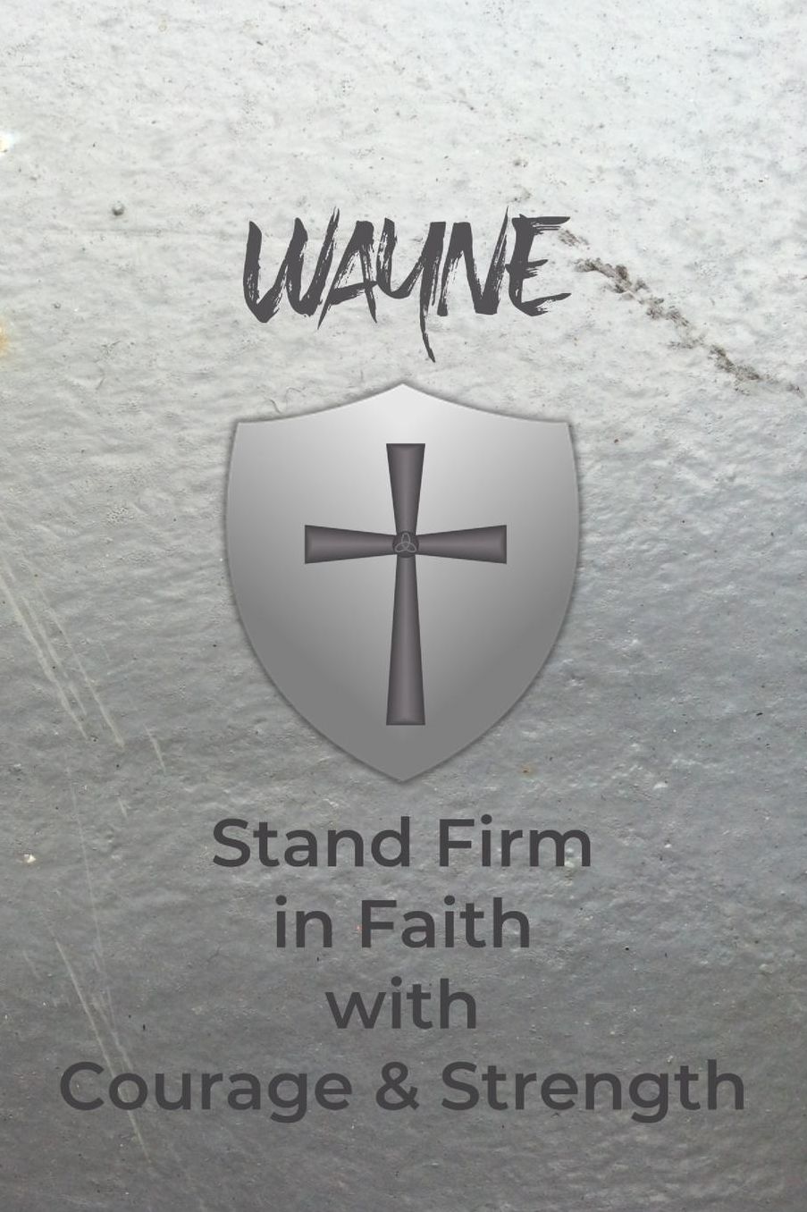 Wayne Stand Firm in Faith with Courage & Strength: Personalized Notebook for Men with Bibical Quote from 1 Corinthians 16:13