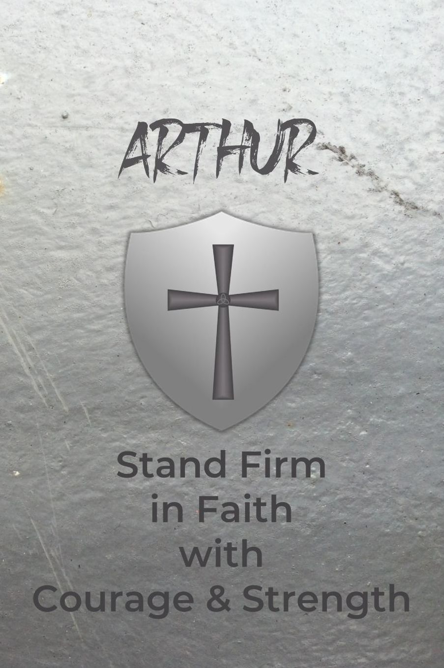 Arthur Stand Firm in Faith with Courage & Strength: Personalized Notebook for Men with Bibical Quote from 1 Corinthians 16:13