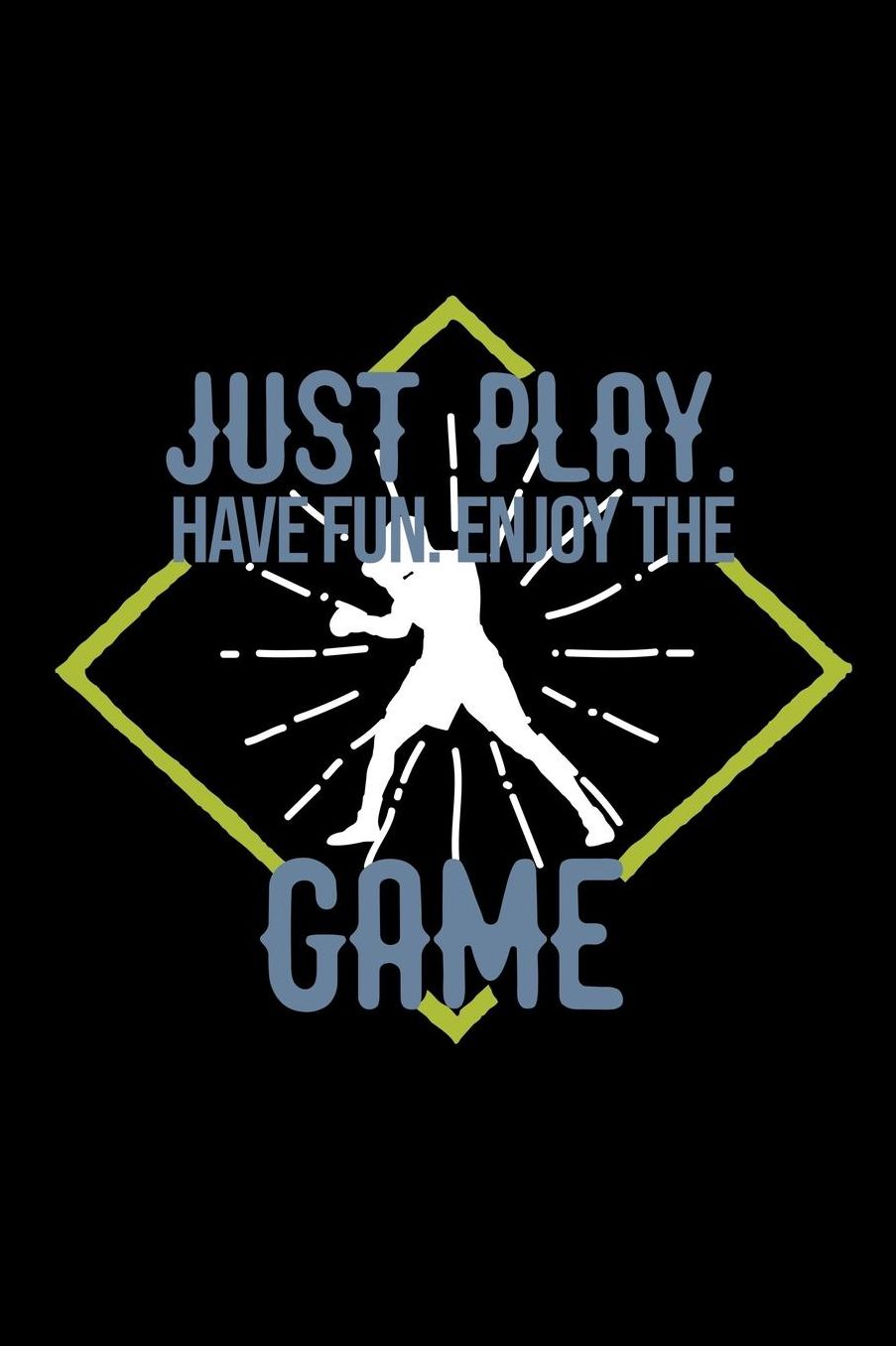 Just play. Have fun. Enjoy the Game: Notebook Journal Diary 110 Lined pages