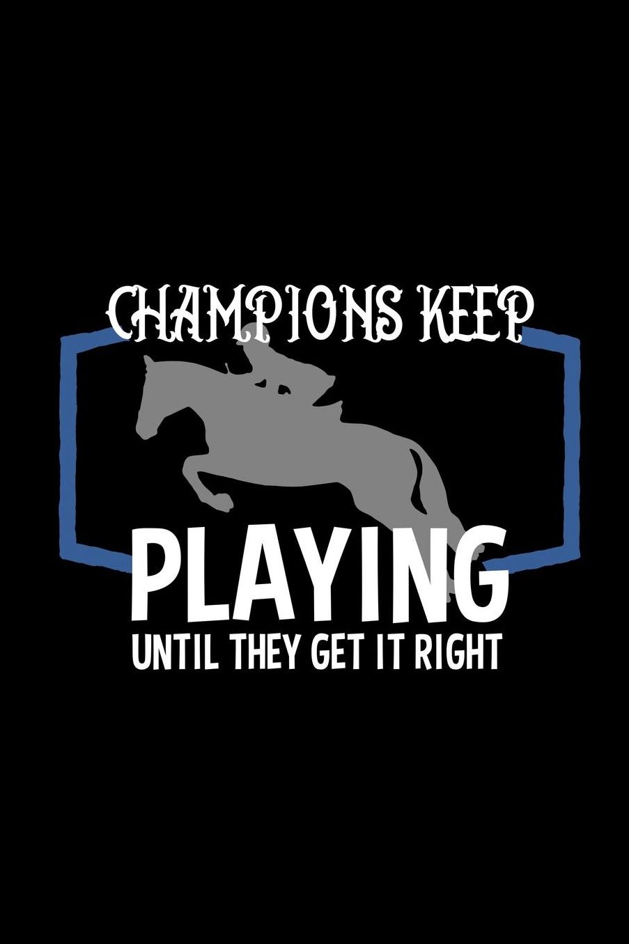 Champions keep playing until they get it right: Notebook Journal Diary 110 Lined pages