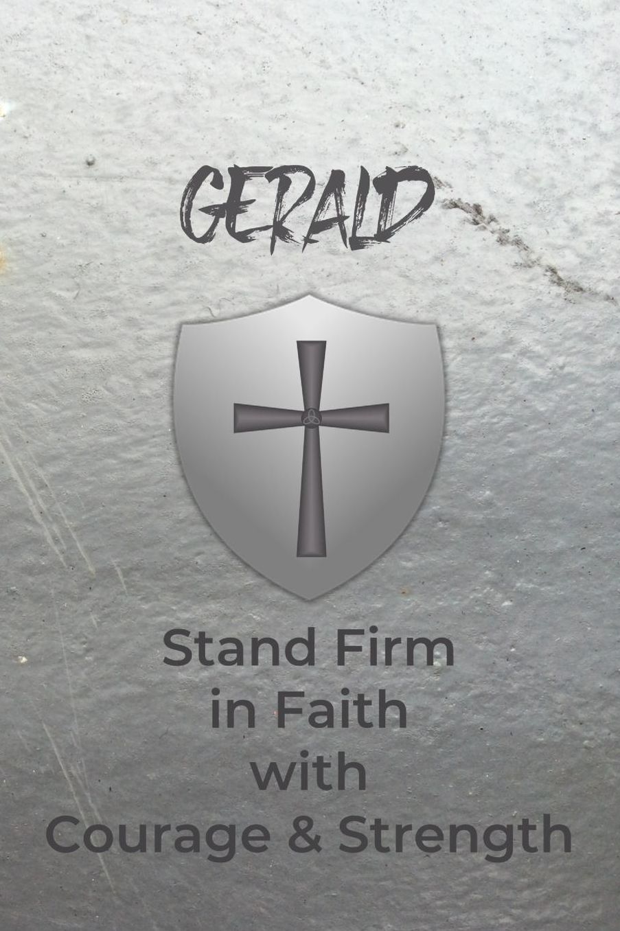 Gerald Stand Firm in Faith with Courage & Strength: Personalized Notebook for Men with Bibical Quote from 1 Corinthians 16:13