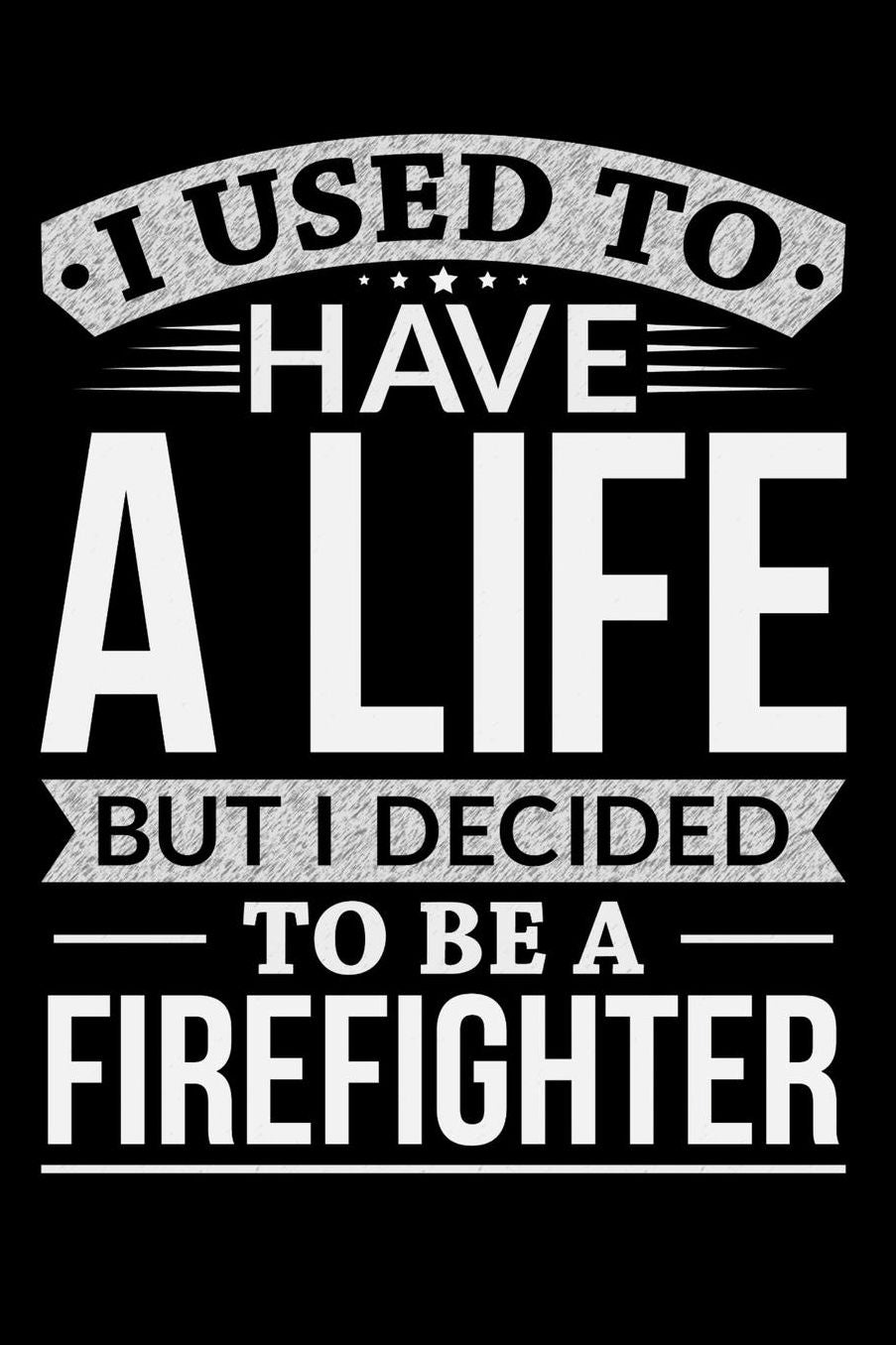 I Used To Have A Life But I Decided To Be A Firefighter: Daily 100 page 6 x 9 journal to jot down your ideas and notes
