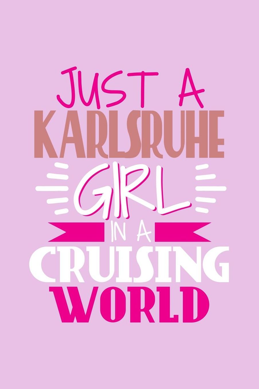 Just A Karlsruhe Girl In A Cruising World: 6x9 110 Blank Notebook Inspirational Journal Travel Note Pad Motivational Quote Collection Sketchbook