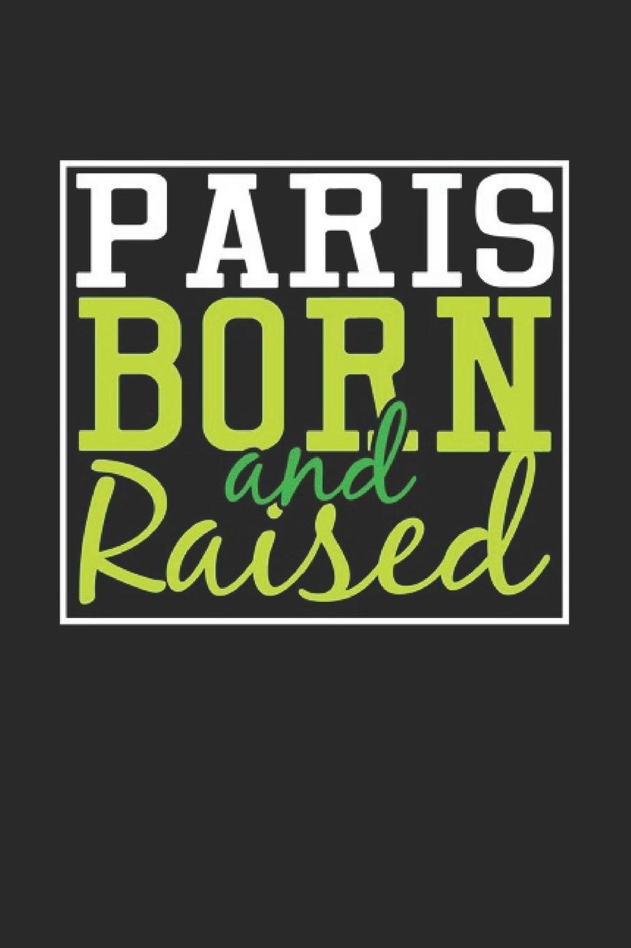 Paris Born And Raised: Paris Notebook Paris Vacation Journal 110 Blank Paper Pages 6 x 9 Handlettering Diary I Logbook Paris Buch