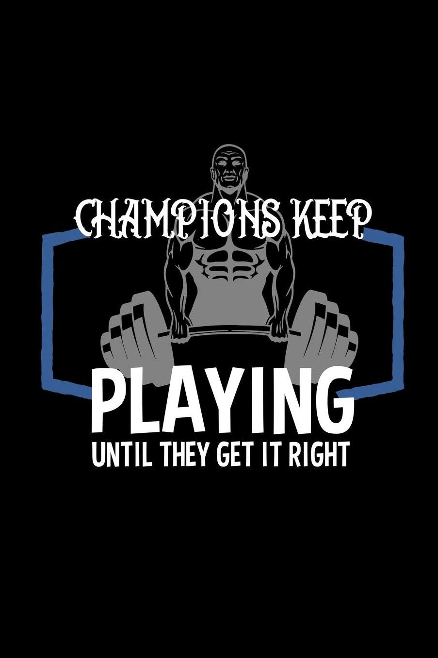 Champions keep playing until they get it right: Notebook Journal Diary 110 Lined pages