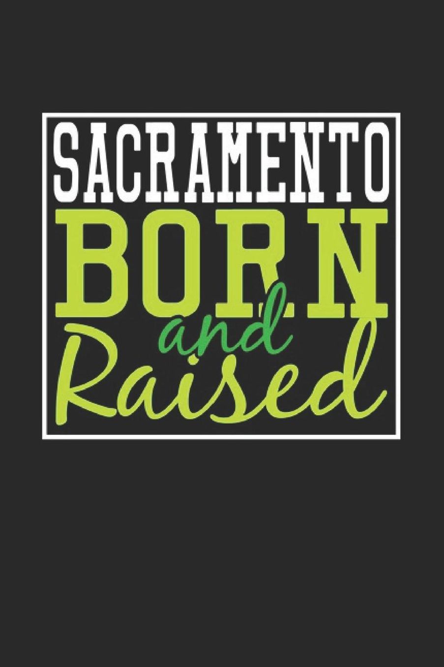 Sacramento Born And Raised: Sacramento Notebook Sacramento Vacation Journal 110 Blank Paper Pages 6 x 9 Handlettering Diary I Logbook Sacramento Buch