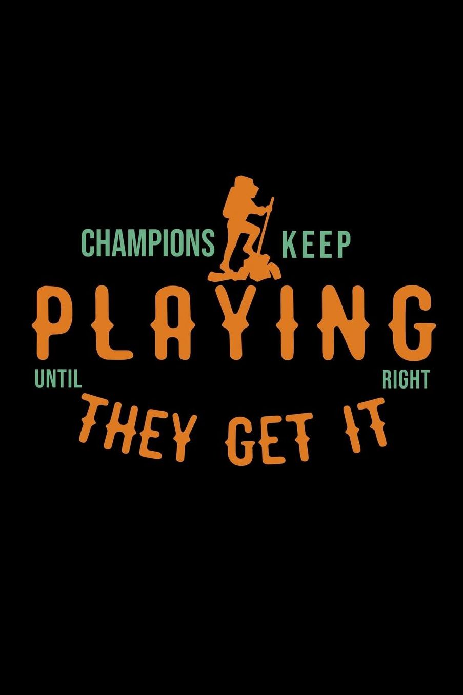Champions keep playing until they get it right: Notebook Journal Diary 110 Lined pages