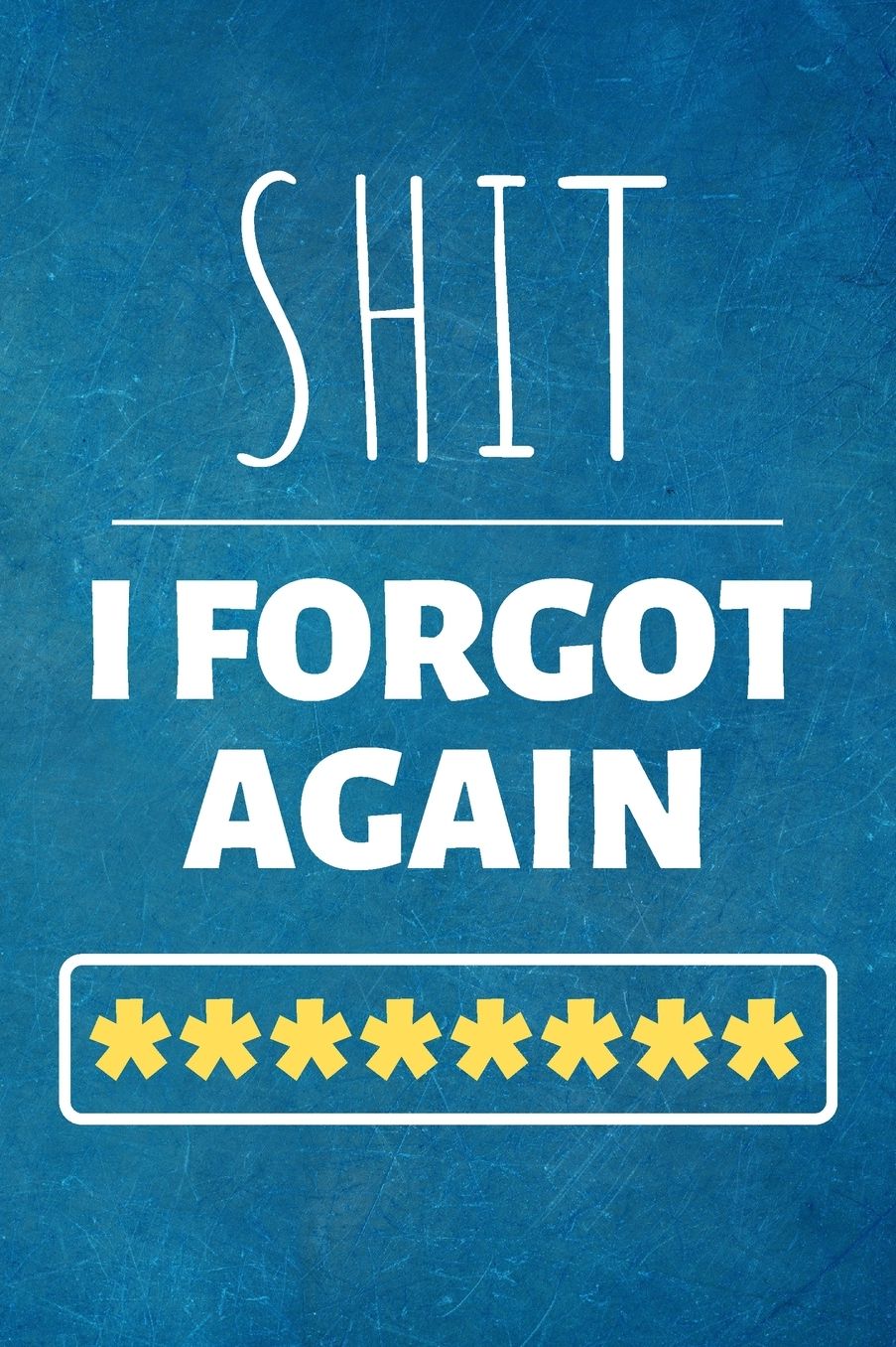 Shit I Forgot Again: Password Book Keeper - Internet Password Logbook (6 x 9 in) Alphabetical With Tabs Information Journal