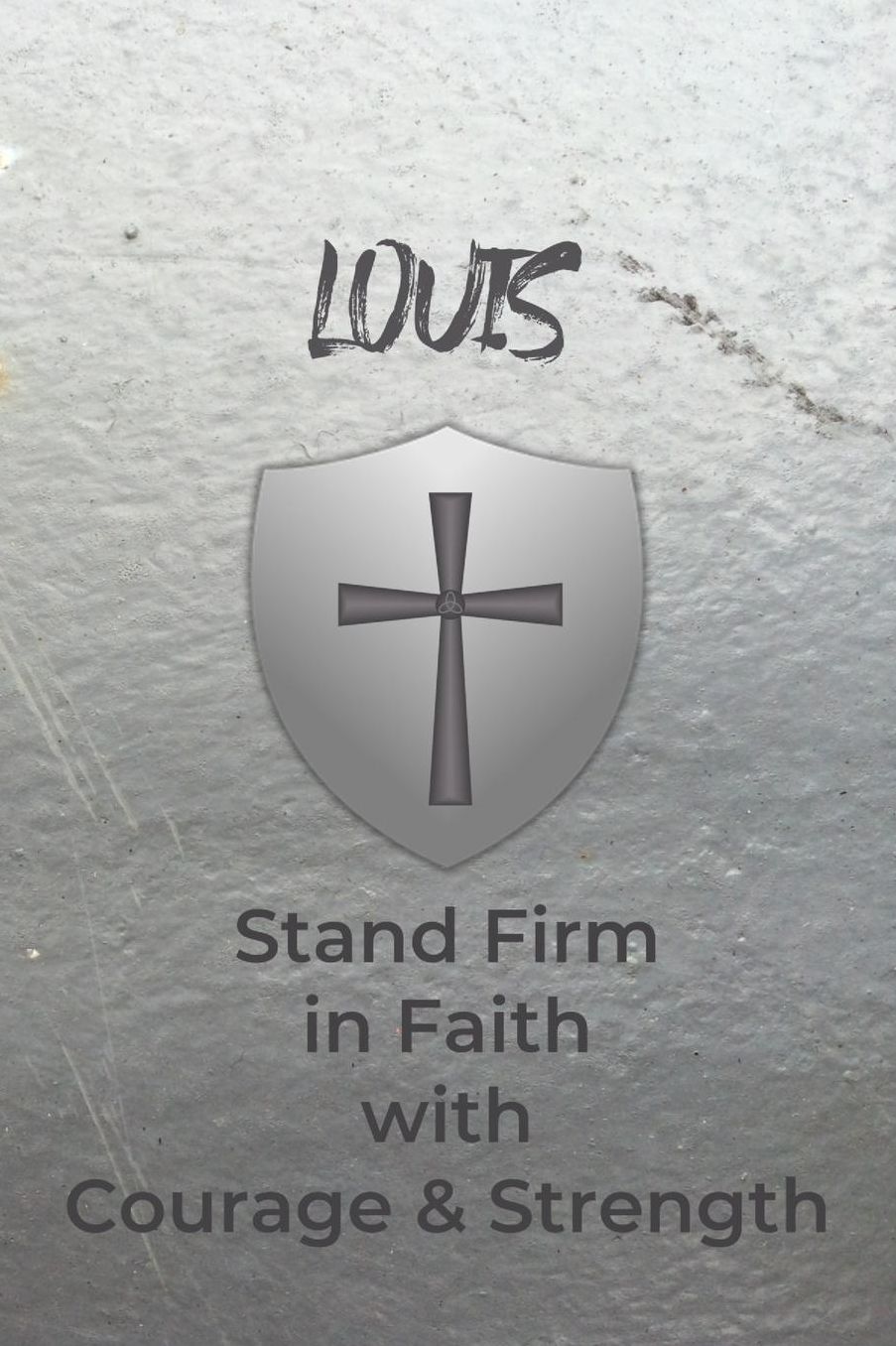Louis Stand Firm in Faith with Courage & Strength: Personalized Notebook for Men with Bibical Quote from 1 Corinthians 16:13