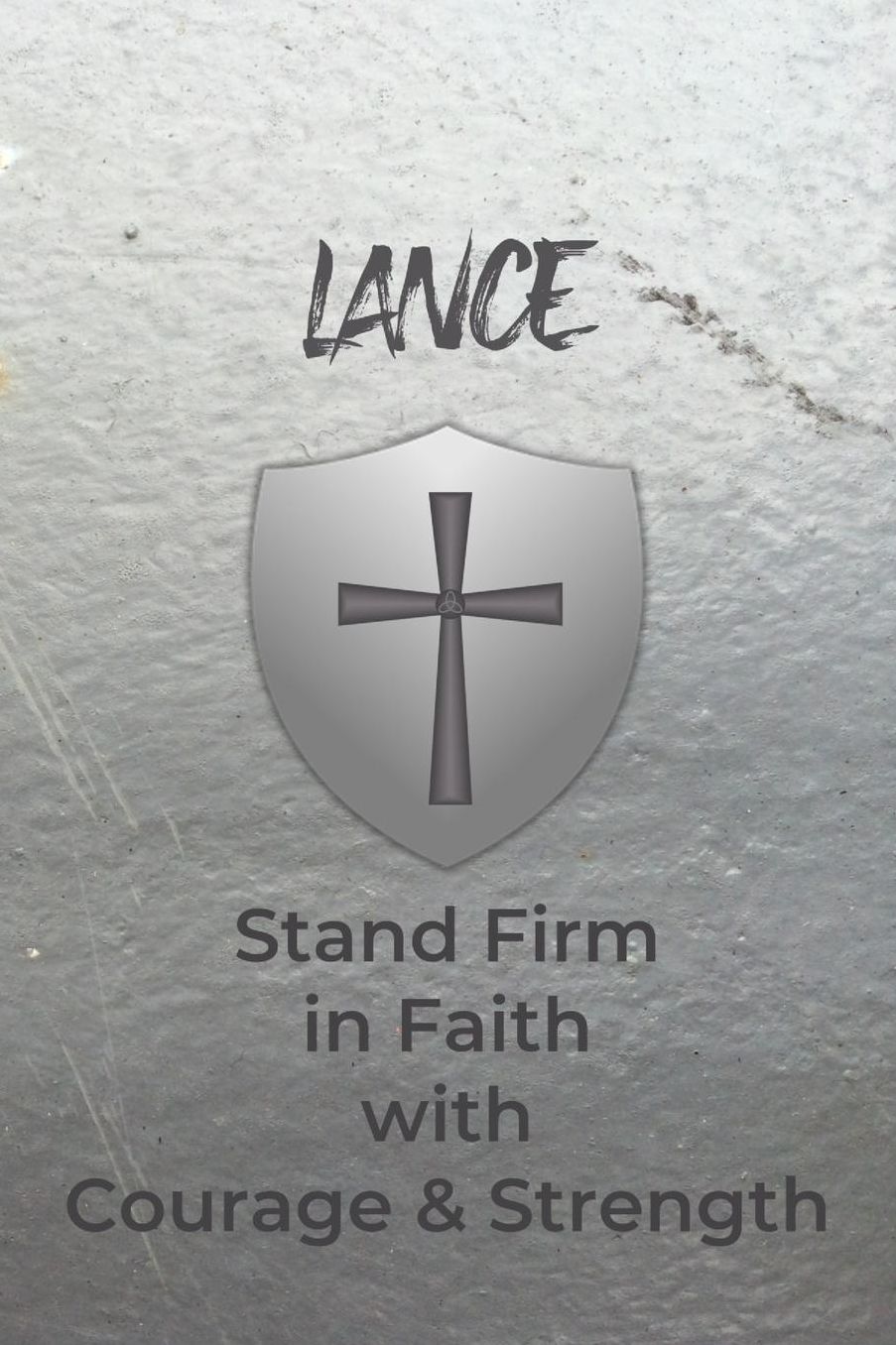 Lance Stand Firm in Faith with Courage & Strength: Personalized Notebook for Men with Bibical Quote from 1 Corinthians 16:13
