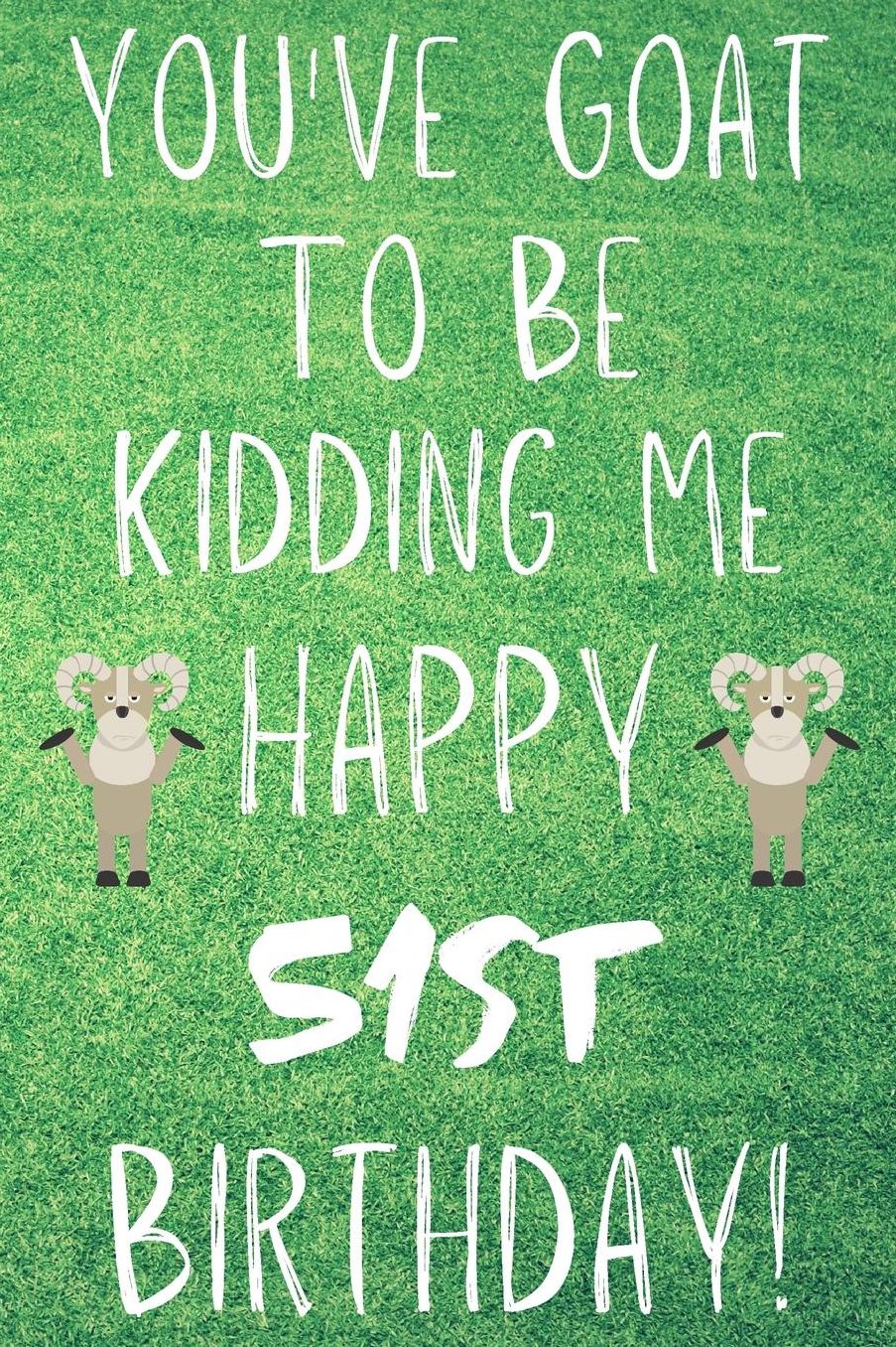 You've Goat To Be Kidding Me Happy 51st Birthday: Funny 51st Birthday Gift Goat Pun Journal / Notebook / Diary (6 x 9 - 110 Blank Lined Pages)