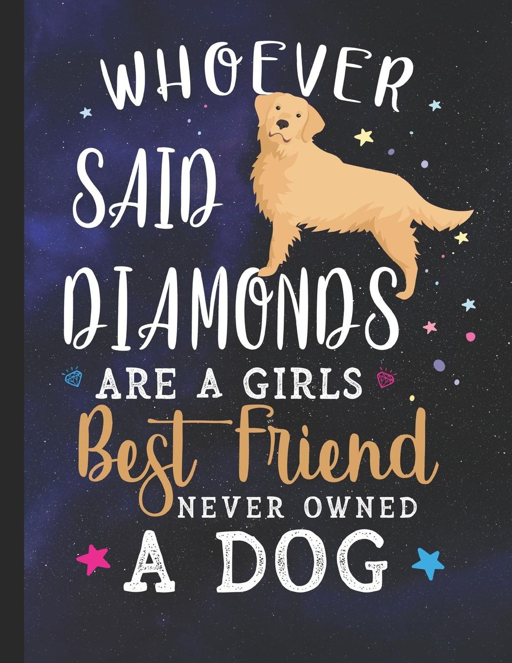 Whoever Said Diamonds Are A Girls Best Friend Never Owned A Dog: School Planner 2019-2020 Golden Retriever Dog