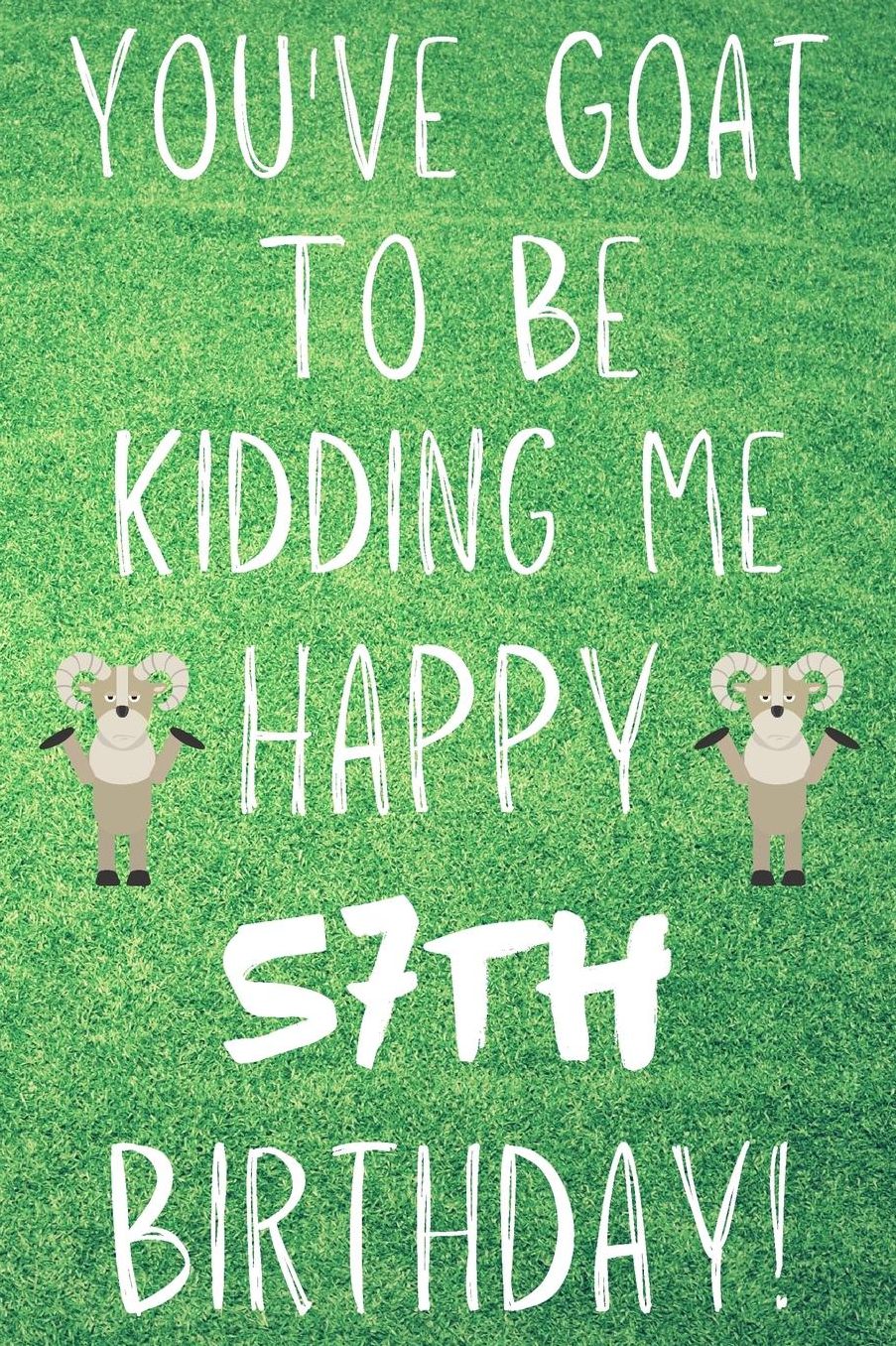 You've Goat To Be Kidding Me Happy 57th Birthday: Funny 57th Birthday Gift Goat Pun Journal / Notebook / Diary (6 x 9 - 110 Blank Lined Pages)