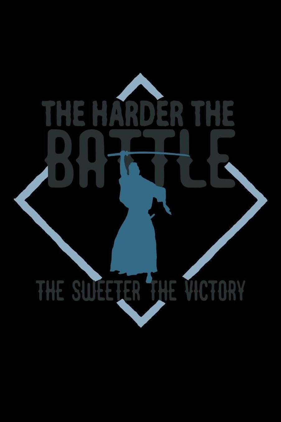 The harder the battle, the sweeter the victory: Notebook Journal Diary 110 Lined pages