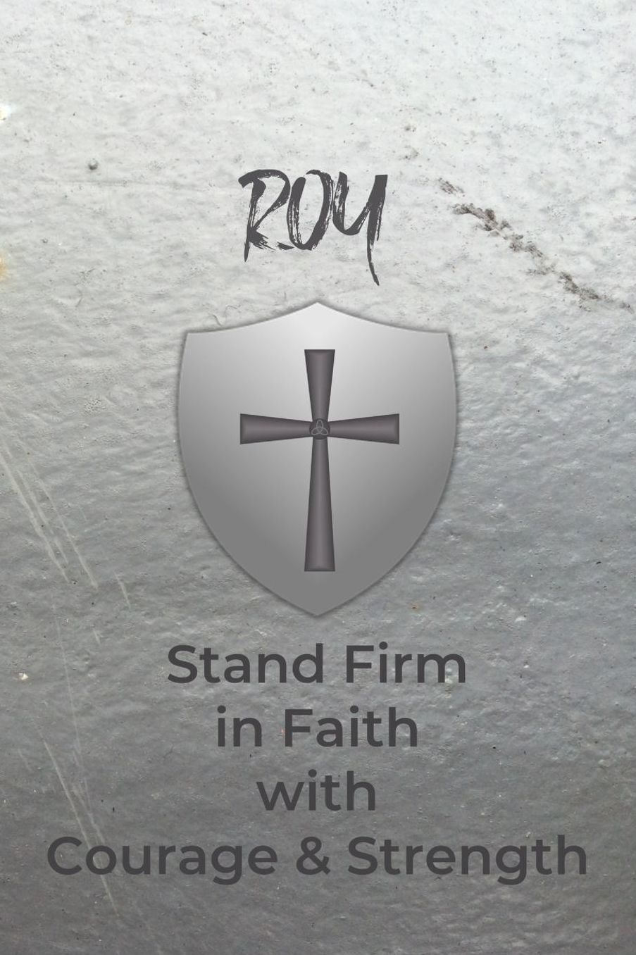 Roy Stand Firm in Faith with Courage & Strength: Personalized Notebook for Men with Bibical Quote from 1 Corinthians 16:13