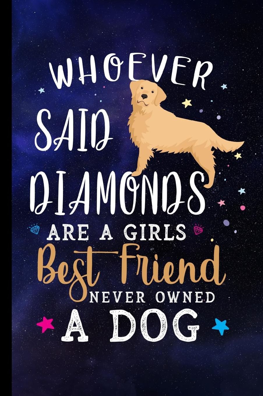 Whoever Said Diamonds Are A Girls Best Friend Never Owned A Dog: Golden Retriever Dog Journal Lined Blank Paper