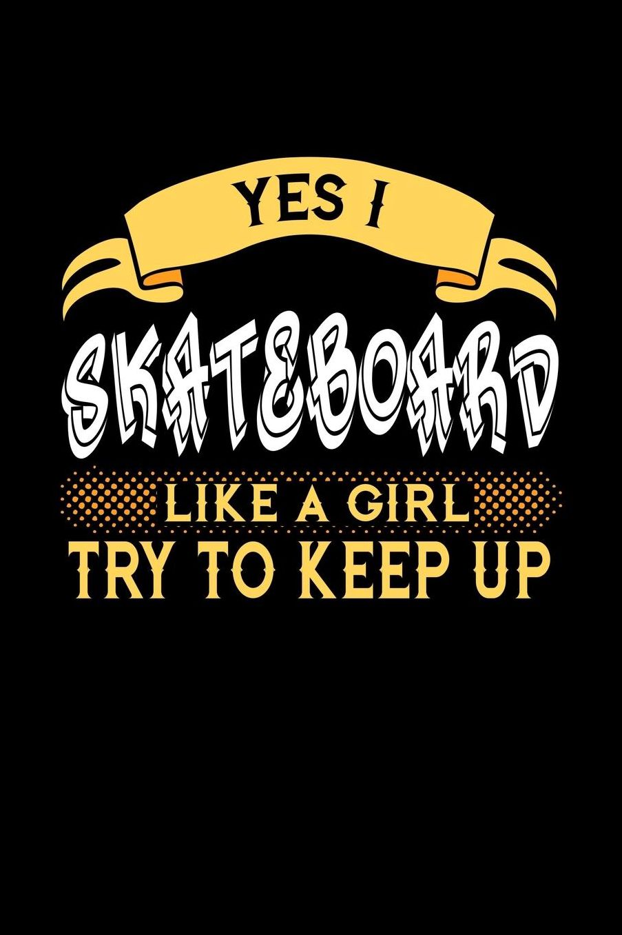 Yes I Skateboard Like a Girl Try to Keep Up: 6x9 inches checkered notebook, 120 Pages, Composition Book and Journal, perfect gift idea for girls like your daughter, sister or girlfriend who loves to Skateboard