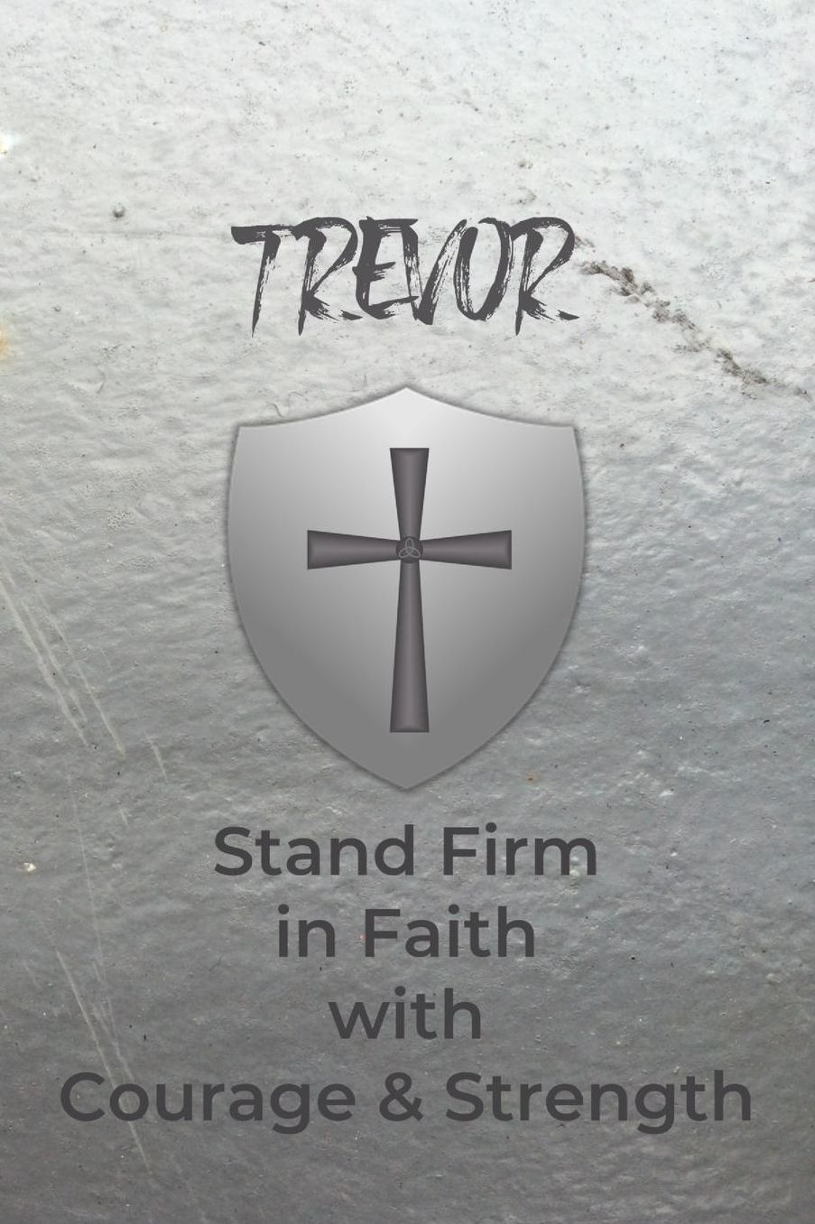 Trevor Stand Firm in Faith with Courage & Strength: Personalized Notebook for Men with Bibical Quote from 1 Corinthians 16:13